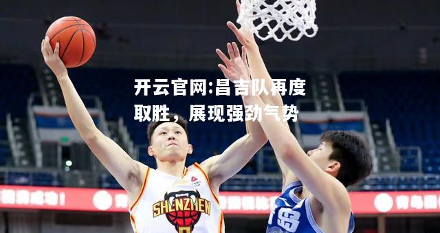 开云官网:昌吉队再度取胜，展现强劲气势