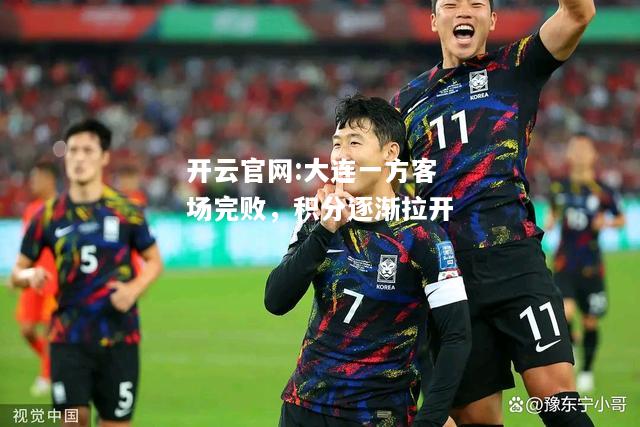 开云官网:大连一方客场完败，积分逐渐拉开