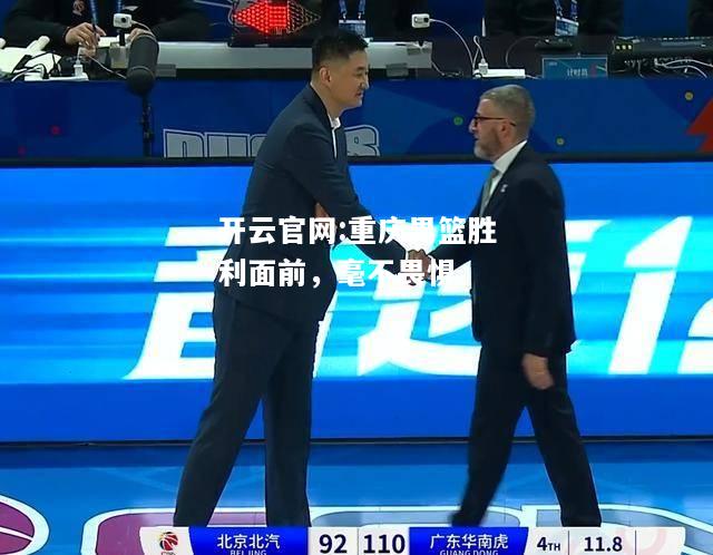 开云官网:重庆男篮胜利面前，毫不畏惧