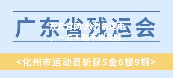 开云官网:激烈角逐中，一方不屈不挠获胜