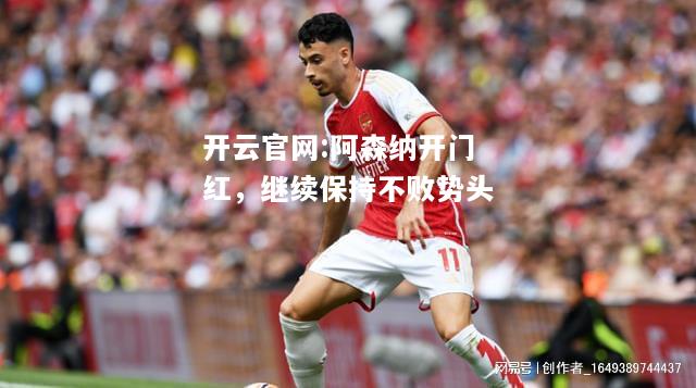 开云官网:阿森纳开门红，继续保持不败势头