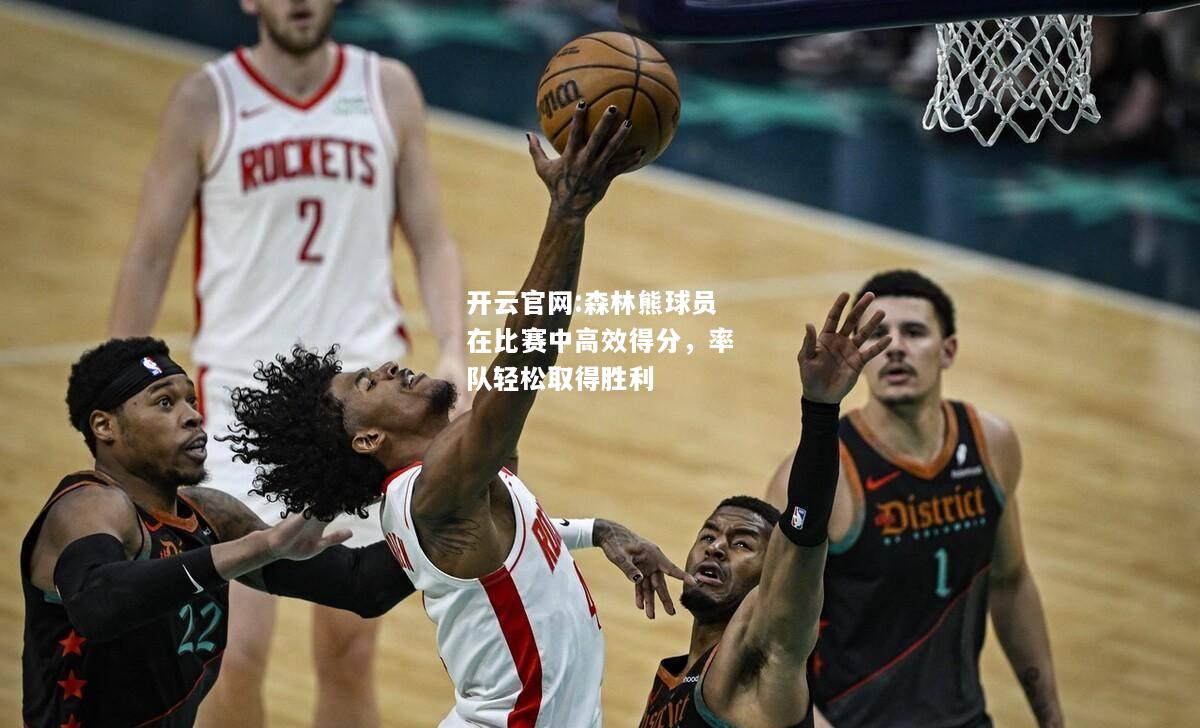 开云官网:森林熊球员在比赛中高效得分，率队轻松取得胜利