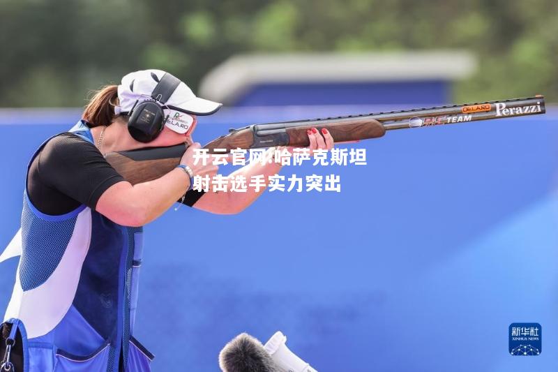 开云官网:哈萨克斯坦射击选手实力突出