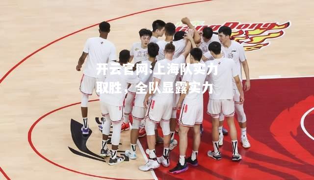 开云官网:上海队实力取胜，全队显露实力