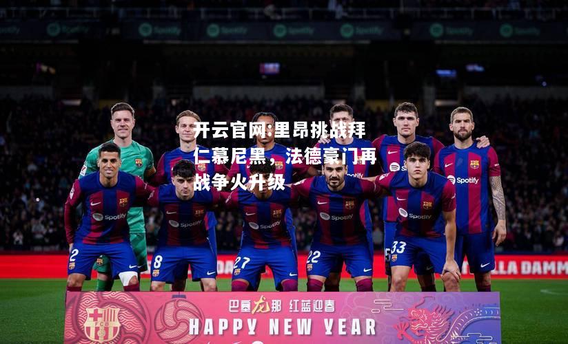 开云官网:里昂挑战拜仁慕尼黑，法德豪门再战争火升级