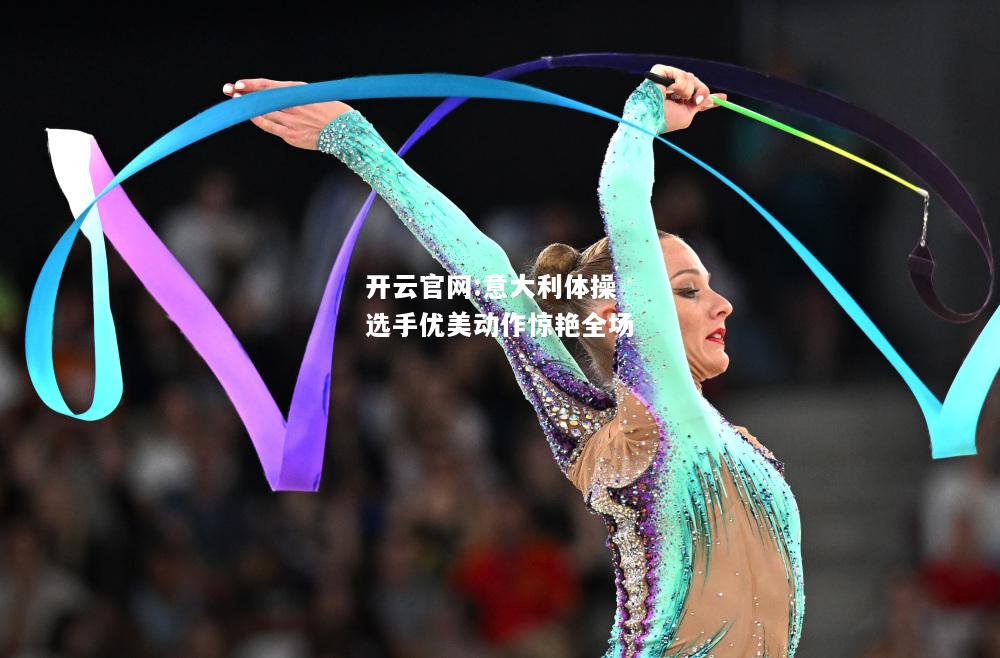 开云官网:意大利体操选手优美动作惊艳全场