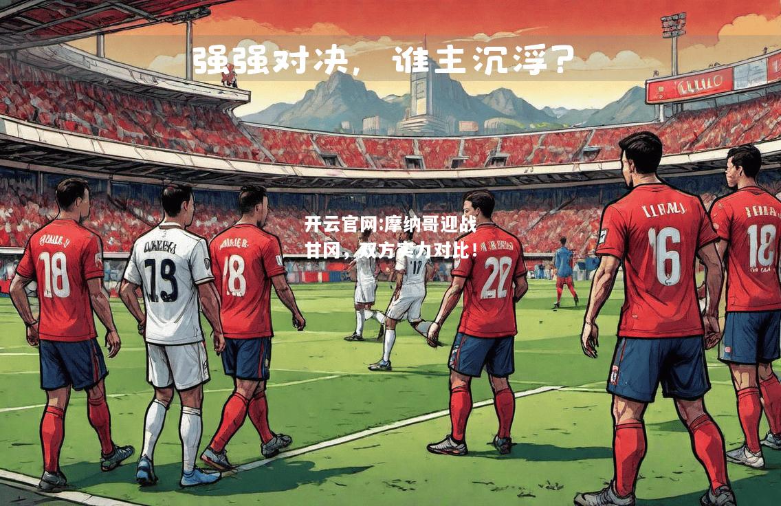 开云官网:摩纳哥迎战甘冈，双方实力对比！
