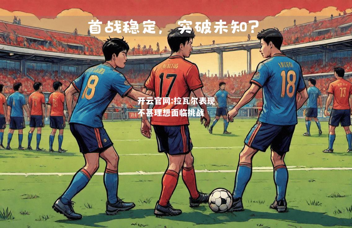 开云官网:拉瓦尔表现不甚理想面临挑战