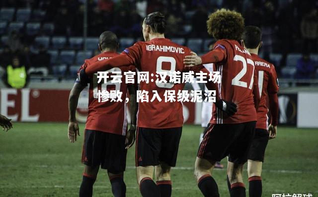 开云官网:汉诺威主场惨败，陷入保级泥沼
