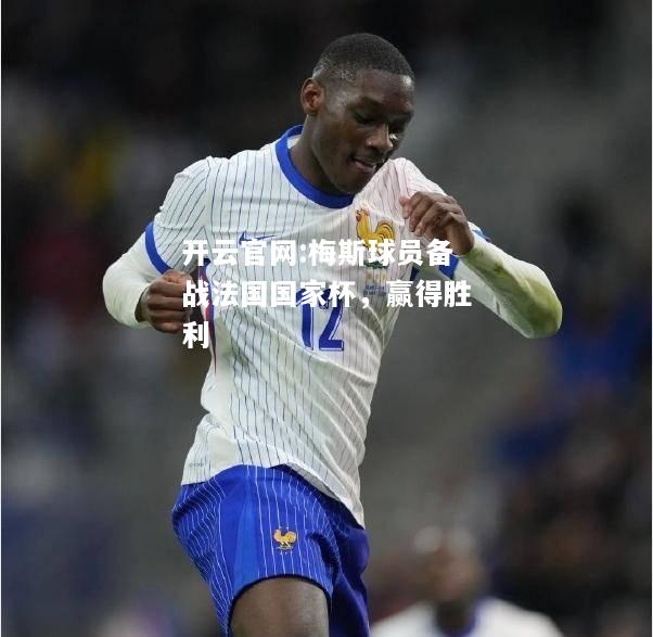 开云官网:梅斯球员备战法国国家杯，赢得胜利
