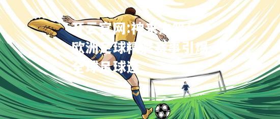 开云官网:神来之笔！欧洲足球精彩赛事引爆全球足球迷