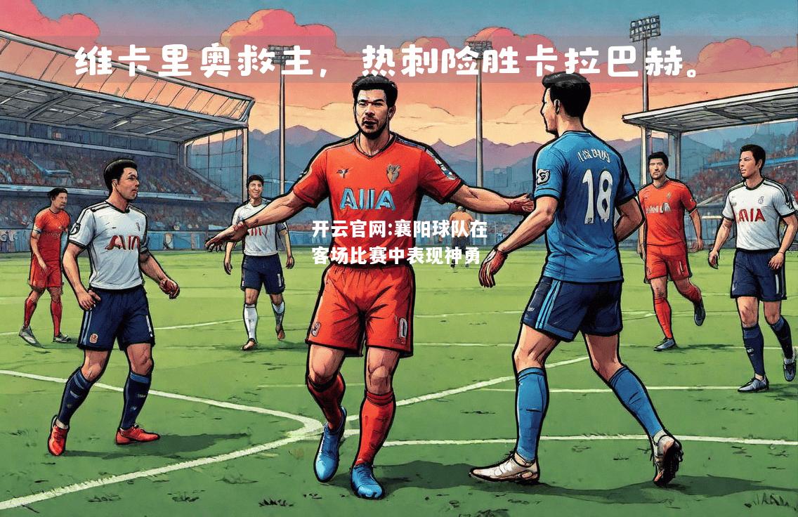 开云官网:襄阳球队在客场比赛中表现神勇