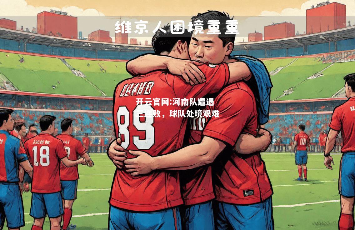 开云官网:河南队遭遇三连败，球队处境艰难