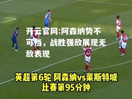 开云官网:阿森纳势不可挡，战胜强敌展现无敌表现