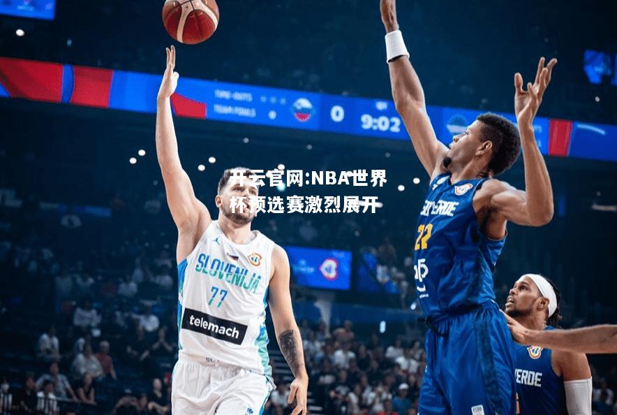 开云官网:NBA世界杯预选赛激烈展开