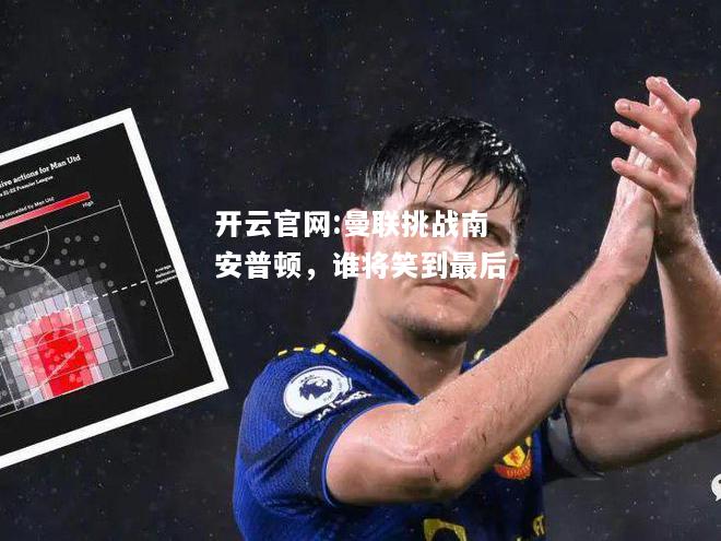 开云官网:曼联挑战南安普顿，谁将笑到最后
