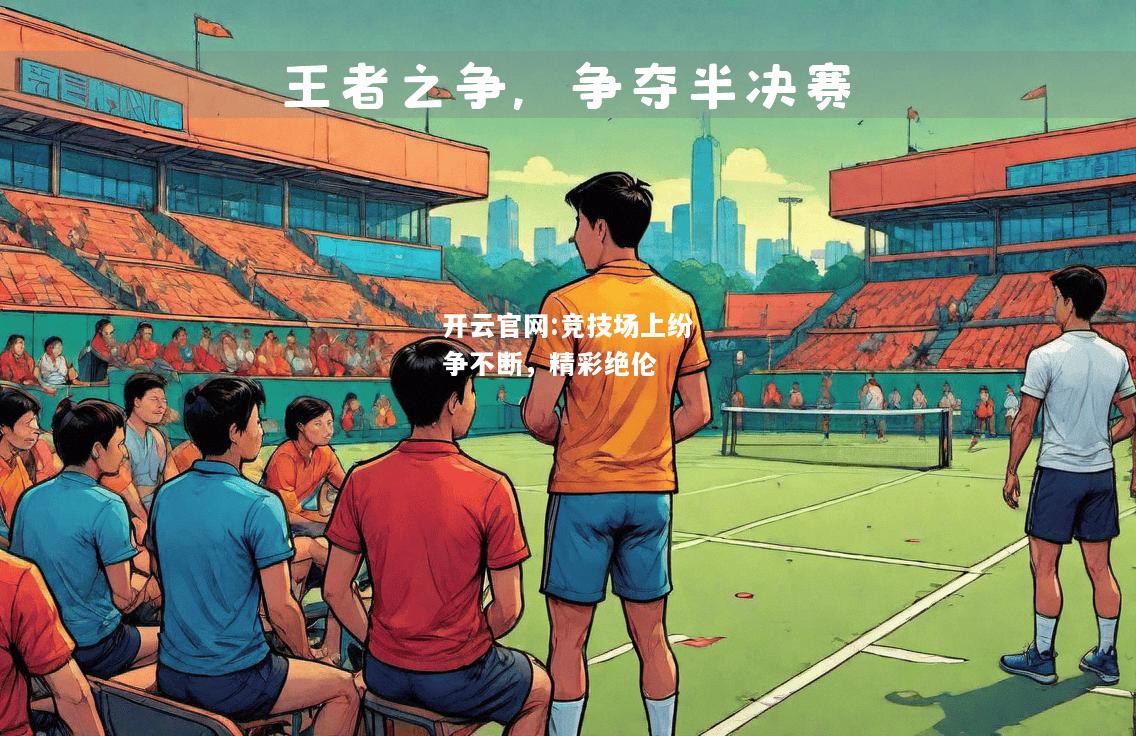开云官网:竞技场上纷争不断，精彩绝伦
