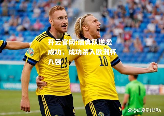 开云官网:瑞典队逆袭成功，成功杀入欧洲杯八强