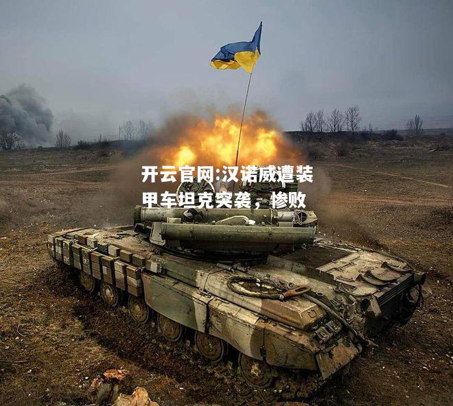 开云官网:汉诺威遭装甲车坦克突袭，惨败