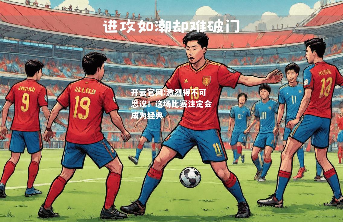 开云官网:激烈得不可思议！这场比赛注定会成为经典