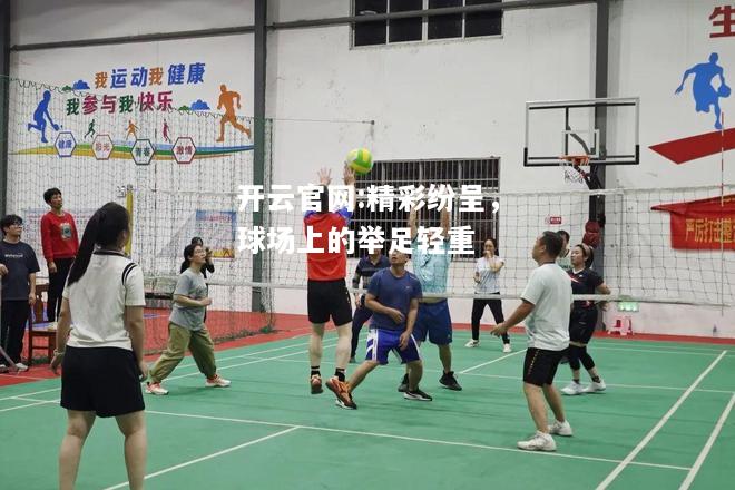 开云官网:精彩纷呈，球场上的举足轻重