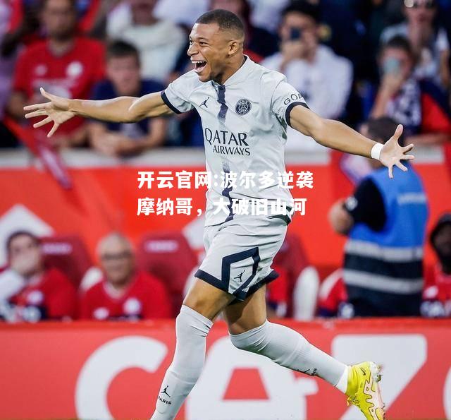 开云官网:波尔多逆袭摩纳哥，大破旧山河