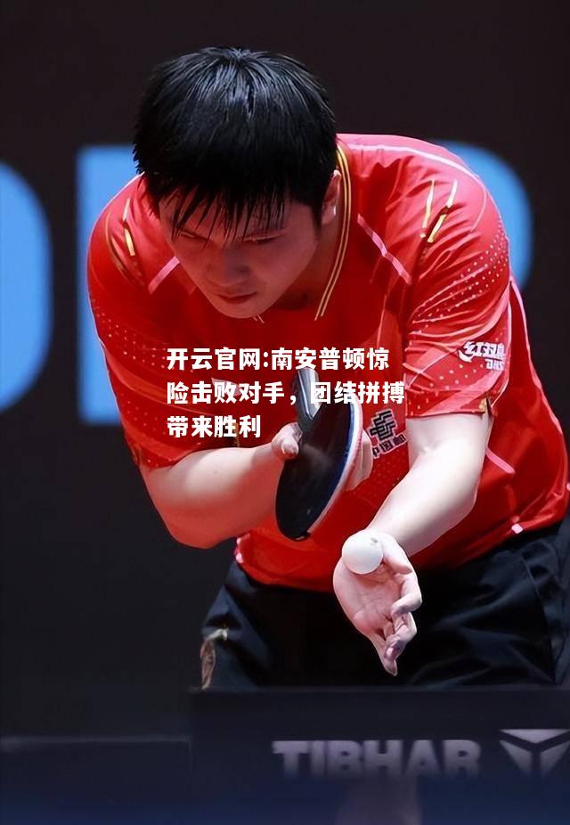 开云官网:南安普顿惊险击败对手，团结拼搏带来胜利
