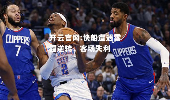 开云官网:快船遭遇雷霆逆转，客场失利
