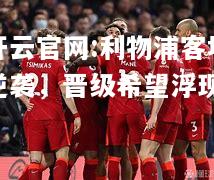 开云官网:利物浦客场逆袭，晋级希望浮现