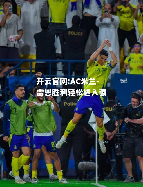 开云官网:AC米兰-雷恩胜利轻松进入强