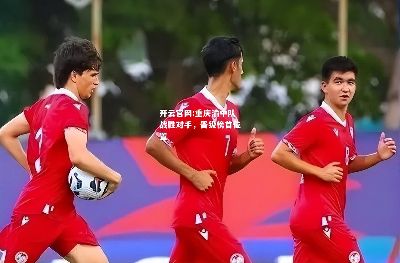 开云官网:重庆渝中队战胜对手，晋级榜首位置