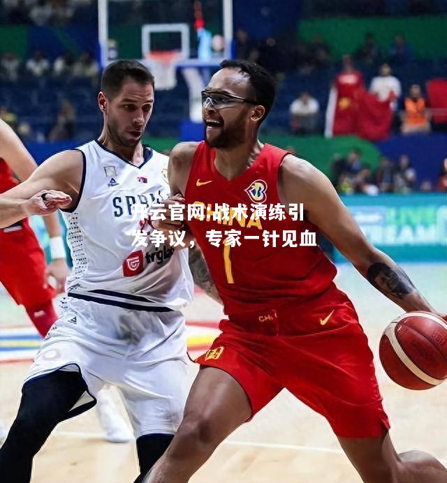 开云官网:战术演练引发争议，专家一针见血