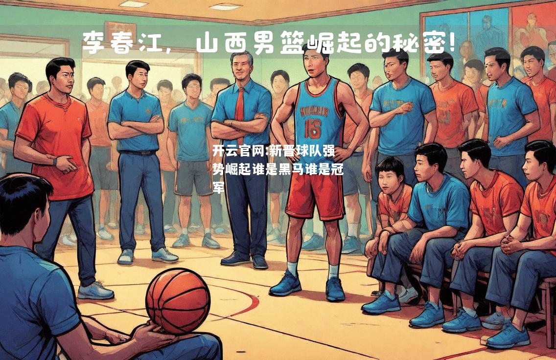 开云官网:新晋球队强势崛起谁是黑马谁是冠军