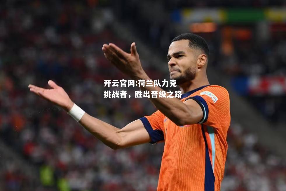 开云官网:荷兰队力克挑战者，胜出晋级之路