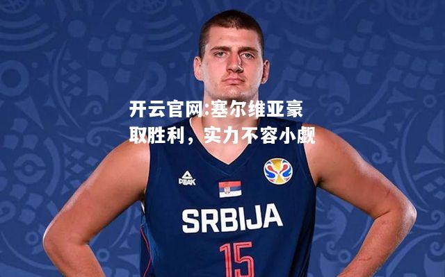 开云官网:塞尔维亚豪取胜利，实力不容小觑
