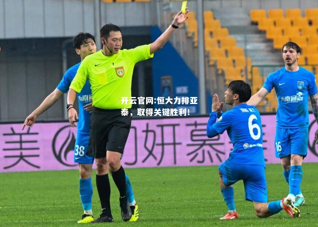 开云官网:恒大力排亚泰，取得关键胜利！
