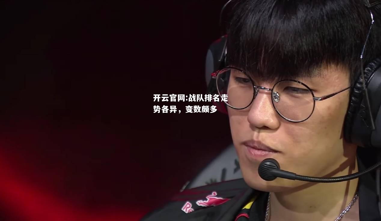 开云官网:战队排名走势各异，变数颇多