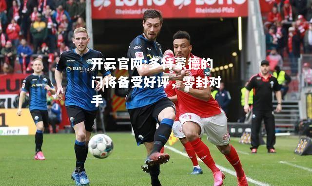 开云官网:多特蒙德的门将备受好评，零封对手