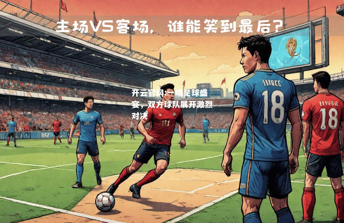 开云官网:一场足球盛宴，双方球队展开激烈对决