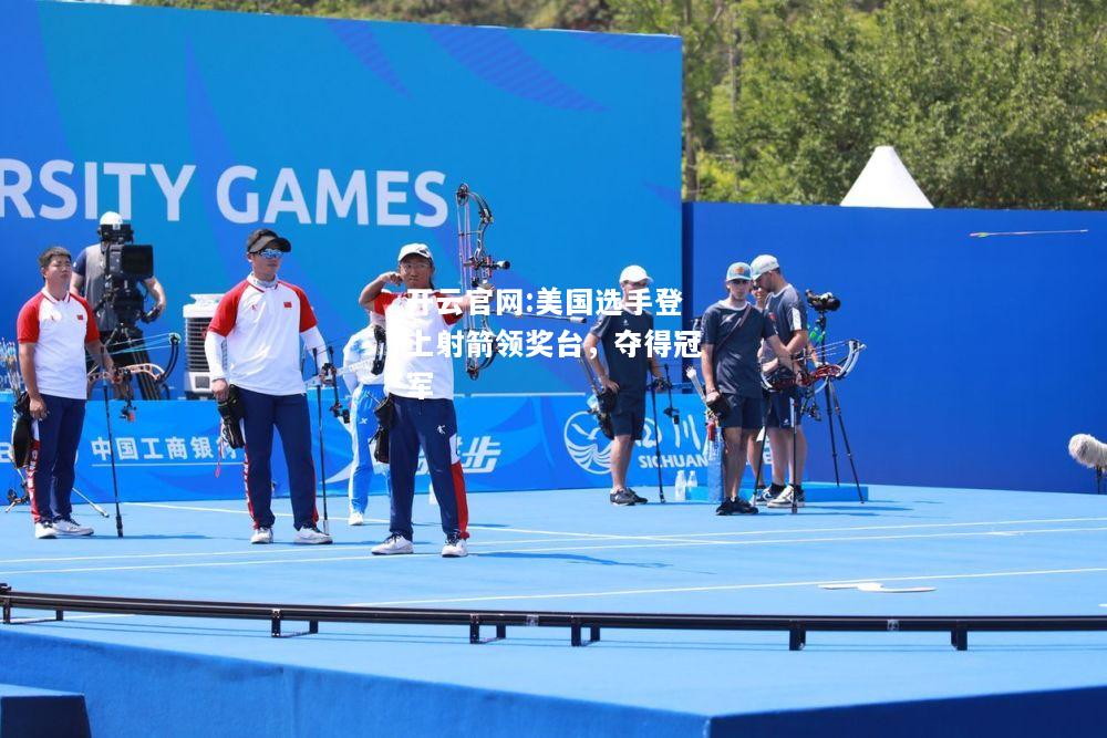 开云官网:美国选手登上射箭领奖台，夺得冠军