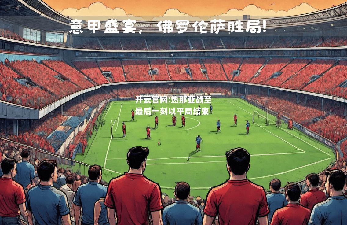 开云官网:热那亚战至最后一刻以平局结束