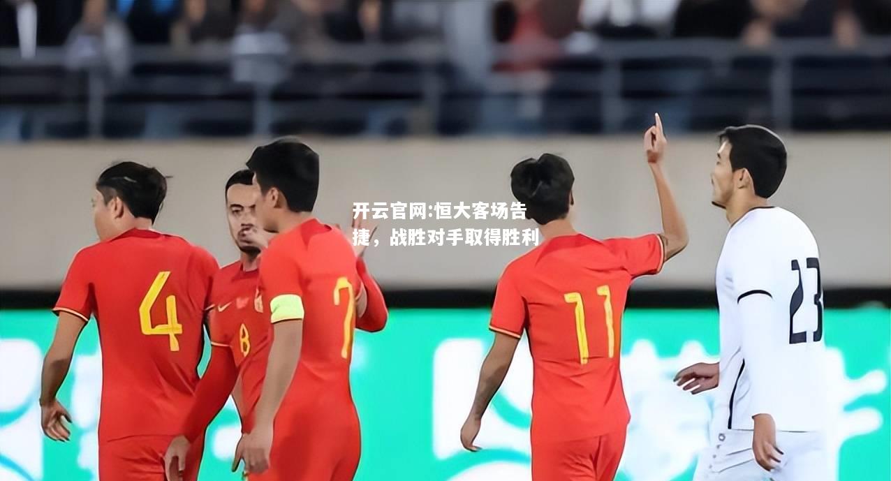 开云官网:恒大客场告捷，战胜对手取得胜利