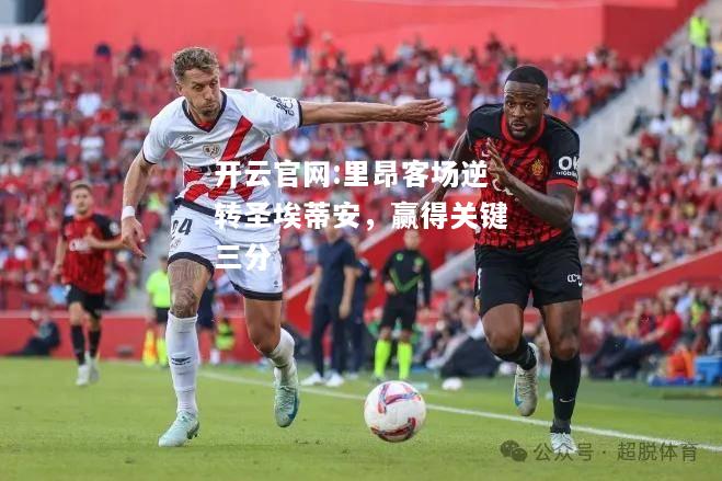 开云官网:里昂客场逆转圣埃蒂安，赢得关键三分