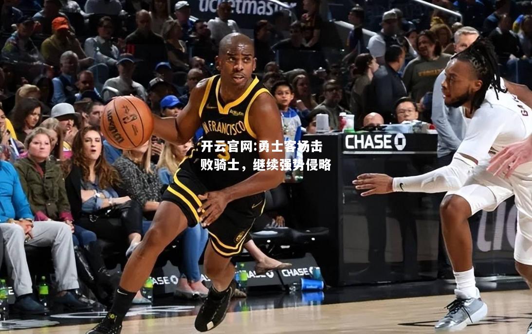 开云官网:勇士客场击败骑士，继续强势侵略