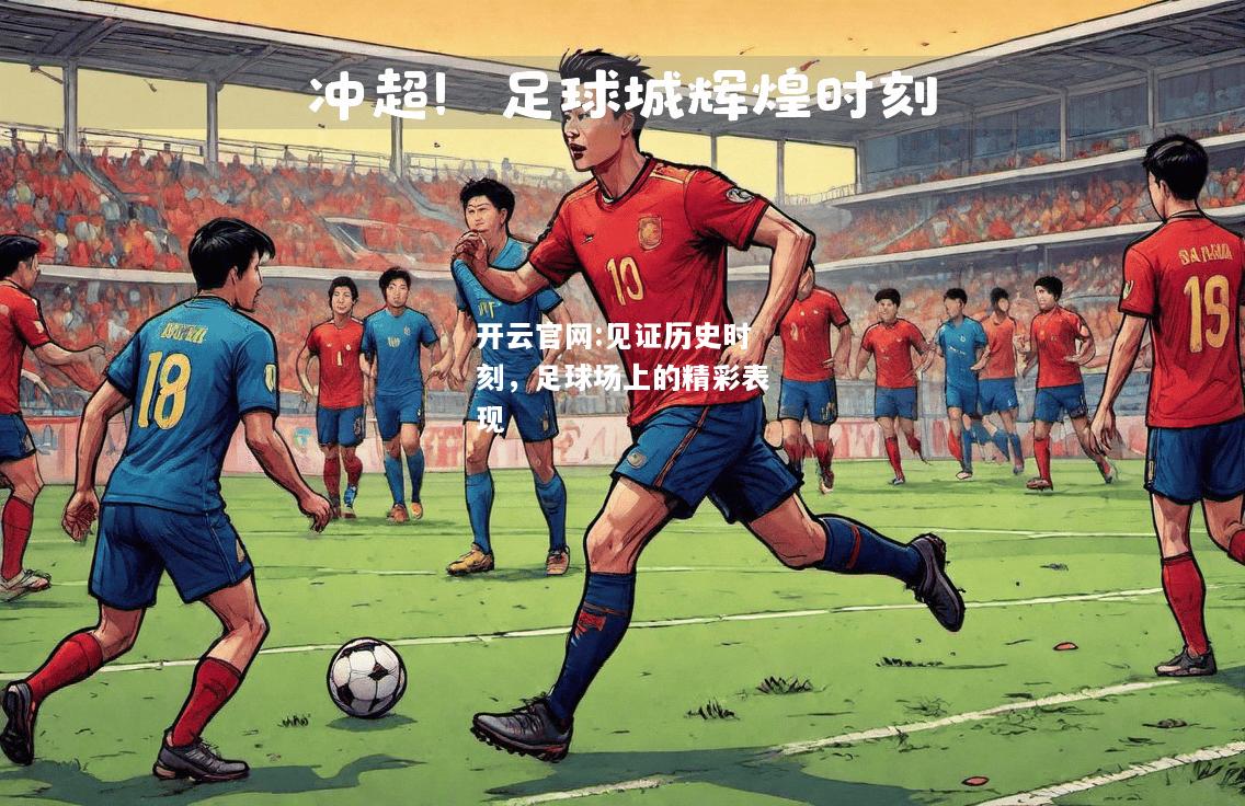 开云官网:见证历史时刻，足球场上的精彩表现