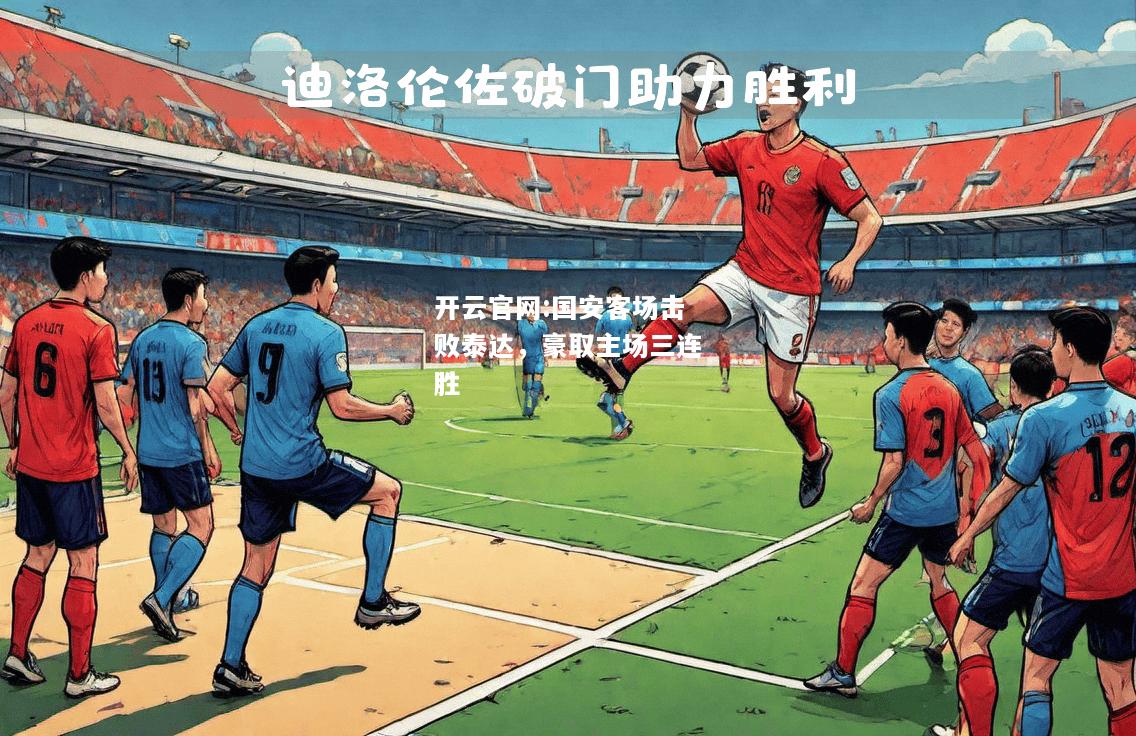 开云官网:国安客场击败泰达，豪取主场三连胜