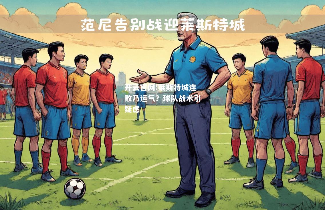 开云官网:莱斯特城连败乃运气？球队战术引疑虑
