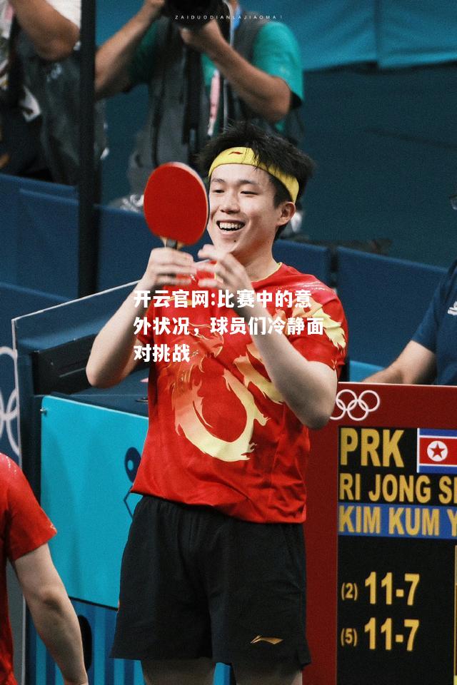 开云官网:比赛中的意外状况，球员们冷静面对挑战