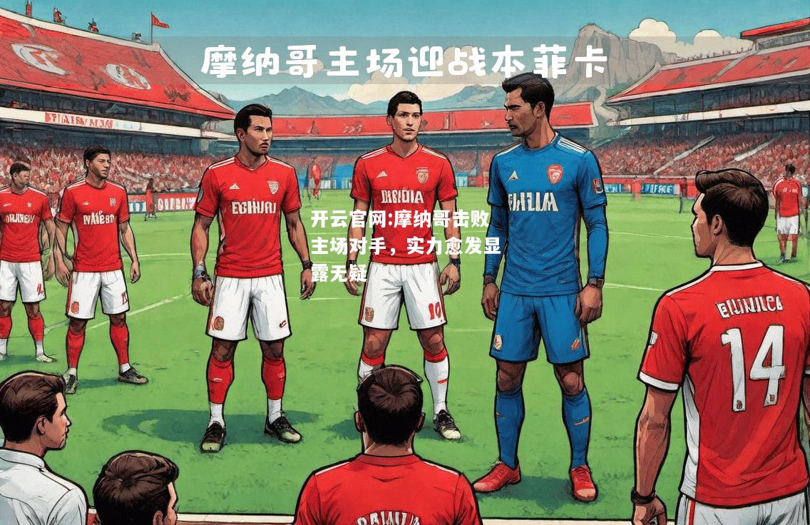 开云官网:摩纳哥击败主场对手，实力愈发显露无疑