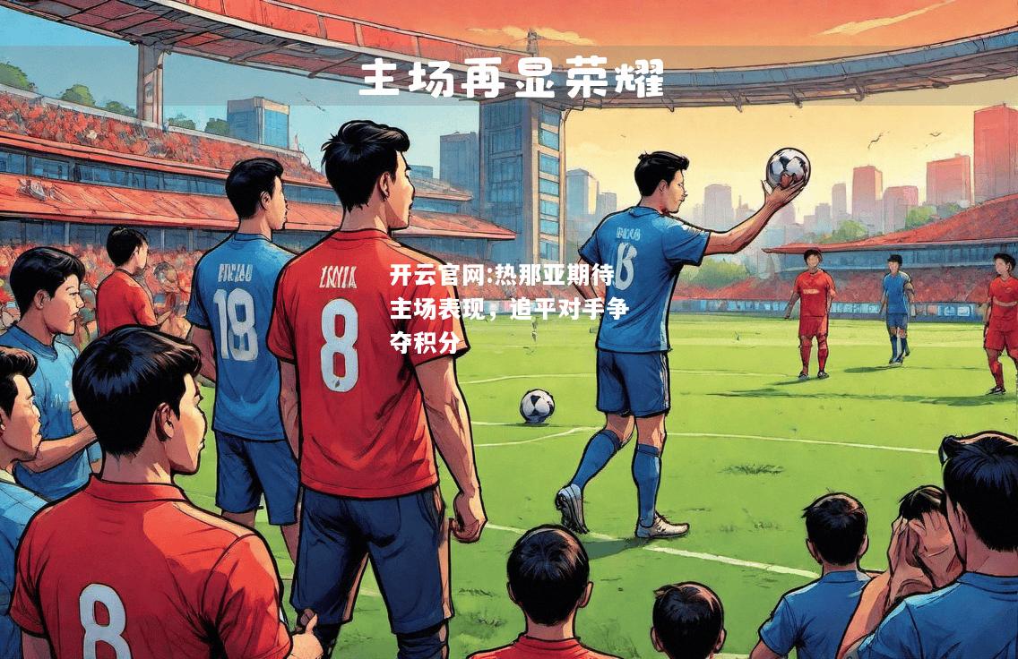 开云官网:热那亚期待主场表现，追平对手争夺积分